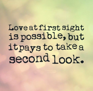 Love at first sight is possible, but it pays to take a second look. # ...