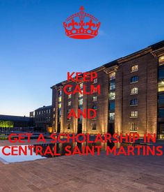 KEEP CALM AND GET A SCHOLARSHIP IN CENTRAL SAINT MARTINS