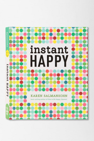 instant happy by karen salmansohn A book to have! Oh hell yeah!