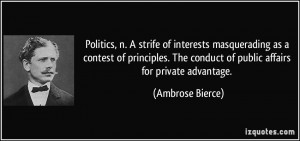 Politics, n. A strife of interests masquerading as a contest of ...