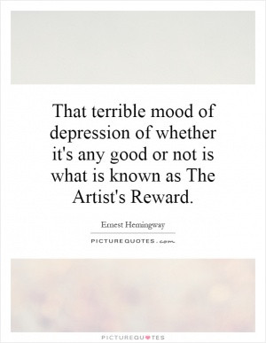 That terrible mood of depression of whether it's any good or not is ...