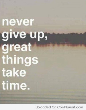 Perseverance Quote: Never give up, great things take time.