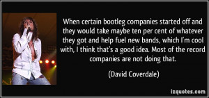 When certain bootleg companies started off and they would take maybe ...