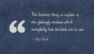 The hardest thing to explain is the glaringly evident which everybody ...