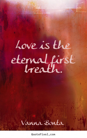 eternal first breath vanna bonta more love quotes motivational quotes ...