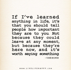 If I’ve learned anything in life, it’s that you should tell people ...