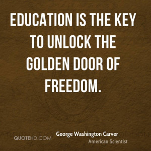 Education is the key to unlock the golden door of freedom.