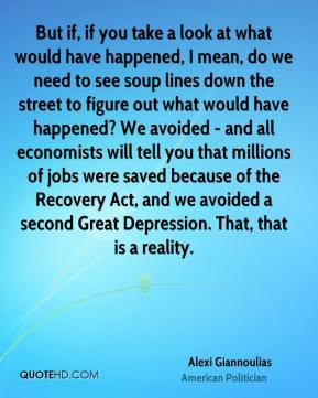 ... , and we avoided a second Great Depression. That, that is a reality