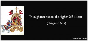 Through meditation, the Higher Self is seen. - Bhagavad Gita