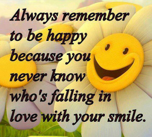 Always Remember to be Happy Because You Never Know who's falling in ...
