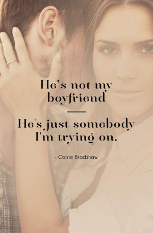 He's not my boyfriend, he's just somebody I'm trying on. Picture Quote ...