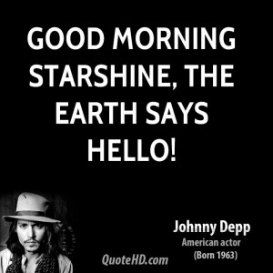 Good morning starshine, the Earth says hello!