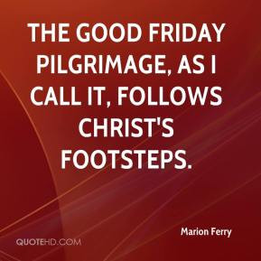 The Good Friday Pilgrimage, as I call it, follows Christ's footsteps.