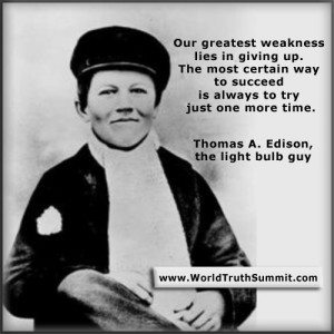 Quotes. Thomas Edison: Our greatest weakness lies in giving up. The ...