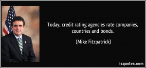 ... agencies rate companies, countries and bonds. - Mike Fitzpatrick