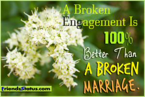 broken engagement is 100% better than a broken marriage.