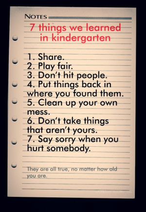 Things we learned in kindergarten and still in the present time.