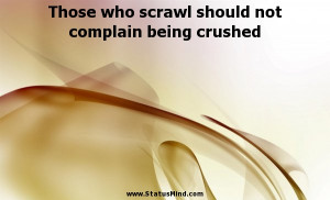 ... not complain being crushed - Immanuel Kant Quotes - StatusMind.com