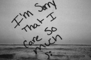 Im sorry that i care so much