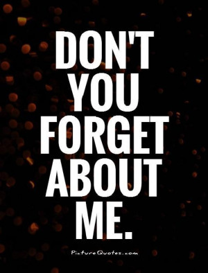 Don't you forget about me Picture Quote #1