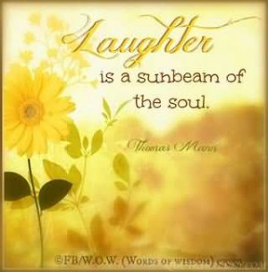 Laughter is a sunbeam of the soul.