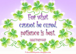 For what cannot be cured, patience is best.