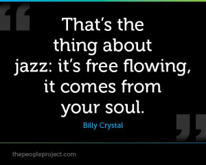 Thats the thing about jazz : its free flowing, it comes from your soul ...
