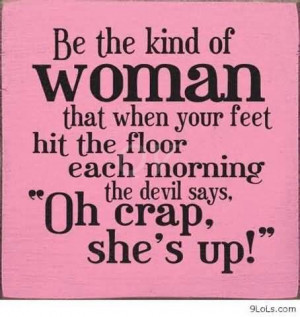 By The Kind Of Woman That When Your Feet Hit The Floor Each Morning ...