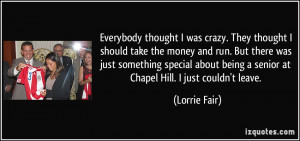 ... being a senior at Chapel Hill. I just couldn't leave. - Lorrie Fair