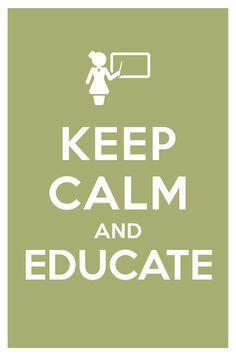 Keep calm and educate...it is all about the students. The end of the ...