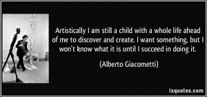 am still a child with a whole life ahead of me to discover and create