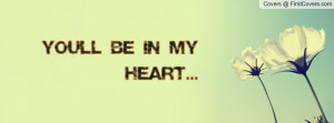 You'll be in my heart Profile Facebook Covers