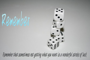 Remember that sometimes not getting what you want is a wonderful ...