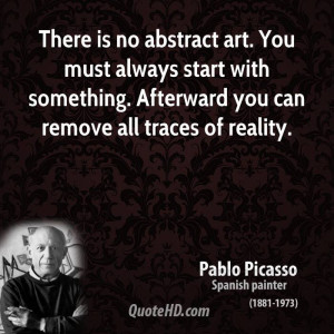 pablo-picasso-artist-there-is-no-abstract-art-you-must-always-start ...