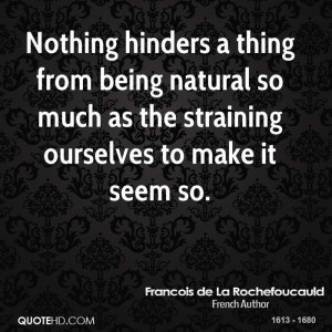 Nothing hinders a thing from being natural so much as the straining ...