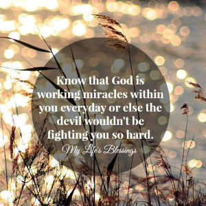that God is working miracles within you everyday or else the devil ...