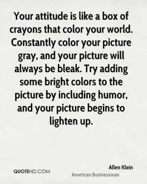 Your attitude is like a box of crayons that color your world ...