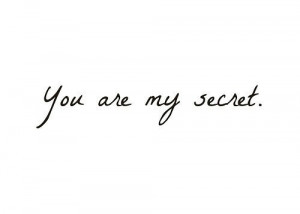You are my secret. Quote