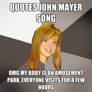 Quotes John Mayer song OMG my body is an amusement park, everyone ...