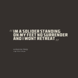 Quotes Picture: i'm a solider standing on my feet no surrender and i ...