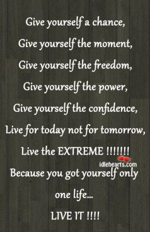 You Got Only One Life. Live It Now!!!!
