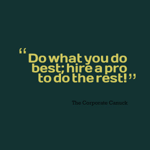 Quotes Picture: do what you do best; hire a pro to do the rest!