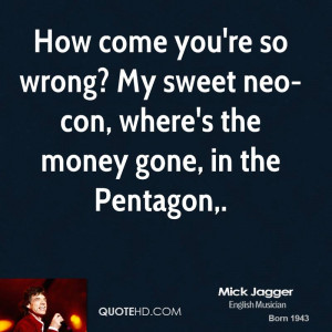 How come you're so wrong? My sweet neo-con, where's the money gone, in ...