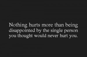 Nothing hurts more than being disappointed