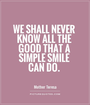 ... never know all the good that a simple smile can do Picture Quote #1