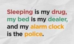 ... ,My Bed Is My Dealer,and My Alarm Clock Is the Police ~ Funny Quote