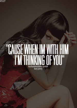 Cause when im with him I’m thinking of you.”