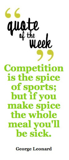 quote of the week: competition. Something my softball coaches should ...