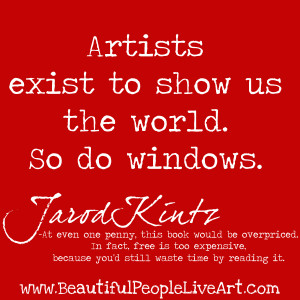 Artists exist to show us the world. So do windows” Jarod Kintz