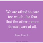 roosevelt, quotes, sayings, fear, care too much theodore roosevelt ...